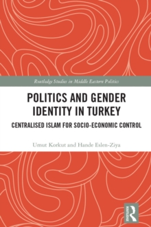 Politics and Gender Identity in Turkey : Centralised Islam for Socio-Economic Control