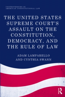 The United States Supreme Court's Assault on the Constitution, Democracy, and the Rule of Law