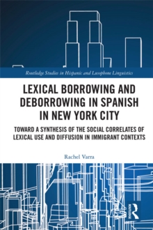 Lexical borrowing and deborrowing in Spanish in New York City : Towards a synthesis of the social correlates of lexical use and diffusion in immigrant contexts