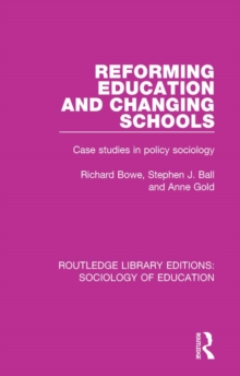 Reforming Education and Changing Schools : Case studies in policy sociology