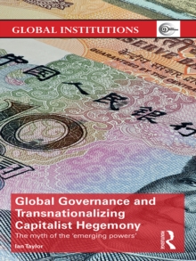 Global Governance and Transnationalizing Capitalist Hegemony : The Myth of the 'Emerging Powers'