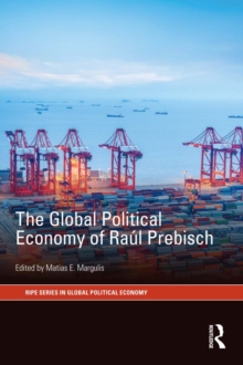 The Global Political Economy of Raul Prebisch