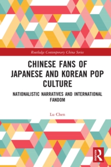 Chinese Fans of Japanese and Korean Pop Culture : Nationalistic Narratives and International Fandom