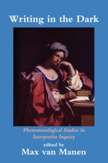 Writing in the Dark : Phenomenological Studies in Interpretive Inquiry