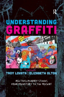 Understanding Graffiti : Multidisciplinary Studies from Prehistory to the Present