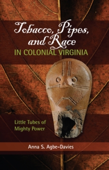 Tobacco, Pipes, and Race in Colonial Virginia : Little Tubes of Mighty Power