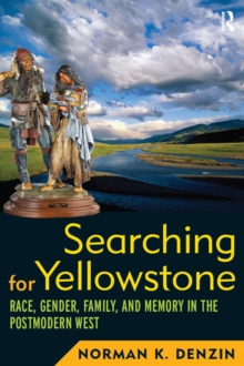 Searching for Yellowstone : Race, Gender, Family and Memory in the Postmodern West