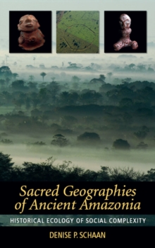 Sacred Geographies of Ancient Amazonia : Historical Ecology of Social Complexity