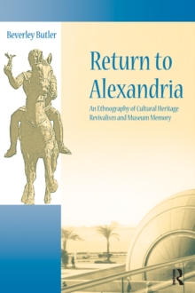 Return to Alexandria : An Ethnography of Cultural Heritage Revivalism and Museum Memory