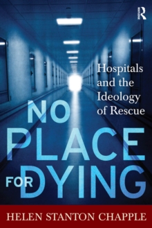 No Place For Dying : Hospitals and the Ideology of Rescue