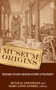 Museum Origins : Readings in Early Museum History and Philosophy