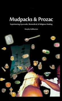 Mudpacks and Prozac : Experiencing Ayurvedic, Biomedical, and Religious Healing