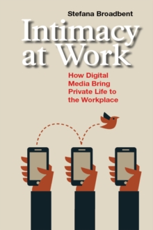 Intimacy at Work : How Digital Media Bring Private Life to the Workplace