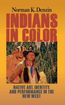 Indians in Color : Native Art, Identity, and Performance in the New West