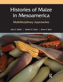 Histories of Maize in Mesoamerica : Multidisciplinary Approaches