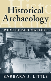 Historical Archaeology : Why the Past Matters