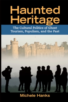 Haunted Heritage : The Cultural Politics of Ghost Tourism, Populism, and the Past