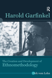 Harold Garfinkel : The Creation and Development of Ethnomethodology