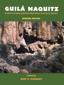 Guila Naquitz : Archaic Foraging and Early Agriculture in Oaxaca, Mexico, Updated Edition