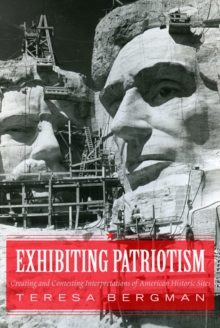 Exhibiting Patriotism : Creating and Contesting Interpretations of American Historic Sites