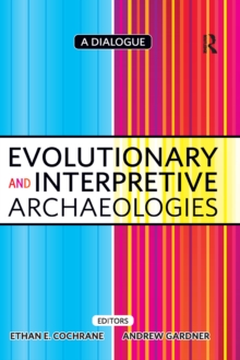 Evolutionary and Interpretive Archaeologies : A Dialogue