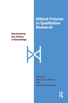 Ethical Futures in Qualitative Research : Decolonizing the Politics of Knowledge