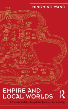 Empire and Local Worlds : A Chinese Model for Long-Term Historical Anthropology