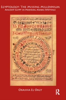 Egyptology: The Missing Millennium : Ancient Egypt in Medieval Arabic Writings