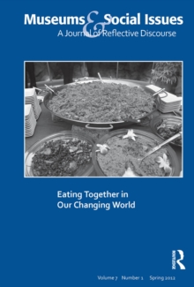 Eating Together in Our Changing World : Museums & Social Issues 7:1 Thematic Issue