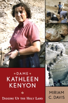 Dame Kathleen Kenyon : Digging Up the Holy Land