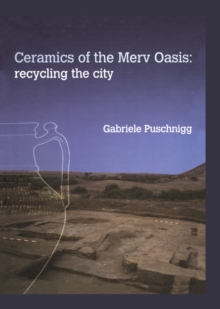 Ceramics of the Merv Oasis : Recycling the City