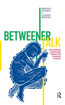 Betweener Talk : Decolonizing Knowledge Production, Pedagogy, and Praxis