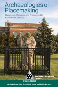 Archaeologies of Placemaking : Monuments, Memories, and Engagement in Native North America