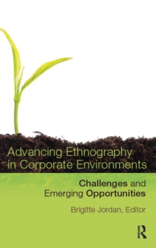 Advancing Ethnography in Corporate Environments : Challenges and Emerging Opportunities