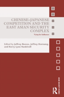 Chinese-Japanese Competition and the East Asian Security Complex : Vying for Influence