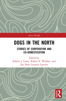 Dogs in the North : Stories of Cooperation and Co-Domestication