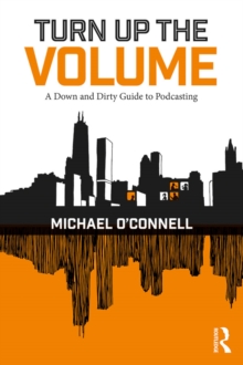 Turn Up the Volume : A Down and Dirty Guide to Podcasting