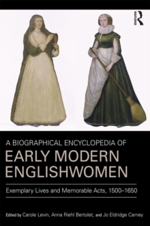 A Biographical Encyclopedia of Early Modern Englishwomen : Exemplary Lives and Memorable Acts, 1500-1650