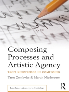 Composing Processes and Artistic Agency : Tacit Knowledge in Composing