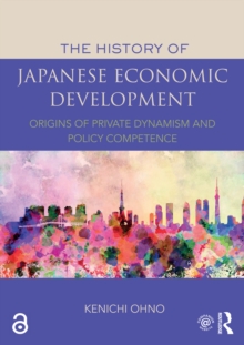 The History of Japanese Economic Development : Origins of Private Dynamism and Policy Competence