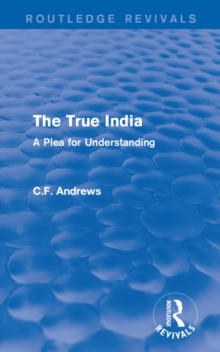 Routledge Revivals: The True India (1939) : A Plea for Understanding