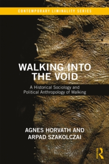 Walking into the Void : A Historical Sociology and Political Anthropology of Walking