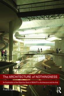 The Architecture of Nothingness : An Explanation of the Objective Basis of Beauty in Architecture and the Arts