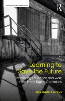 Learning to Save the Future : Rethinking Education and Work in an Era of Digital Capitalism