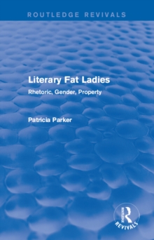 Routledge Revivals: Literary Fat Ladies (1987) : Rhetoric, Gender, Property