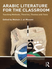 Arabic Literature for the Classroom : Teaching Methods, Theories, Themes and Texts