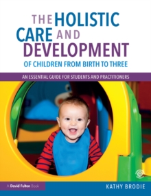 The Holistic Care and Development of Children from Birth to Three : An Essential Guide for Students and Practitioners