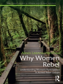 Why Women Rebel : Understanding Women's Participation in Armed Rebel Groups