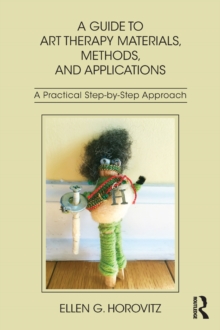 A Guide to Art Therapy Materials, Methods, and Applications : A Practical Step-by-Step Approach