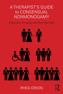 A Therapists Guide to Consensual Nonmonogamy : Polyamory, Swinging, and Open Marriage